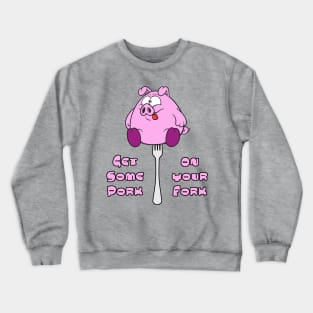 Get Some Pork On Your Fork! Crewneck Sweatshirt